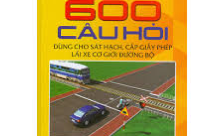 GIẢI 600 CÂU HỎI DÙNG CHO SÁT HẠCH LÁI XE CƠ GIỚI ĐƯỜNG BỘ do Cục CSGT biên soạn mới nhất 2025